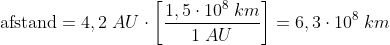\textup{afstand}=4,2\; AU\cdot \left [ \frac{1,5\cdot 10^{8}\; km}{1\; AU} \right ]=6,3\cdot 10^{8}\; km
